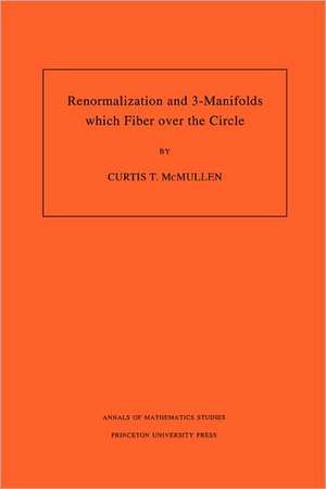 Renormalization and 3–Manifolds which Fiber over the Circle (AM–142), Volume 142 de Curtis T. Mcmullen