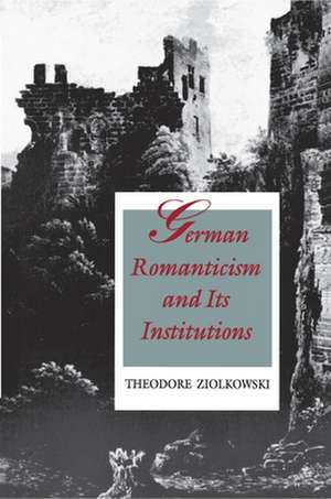 German Romanticism and Its Institutions de T Ziolkowski