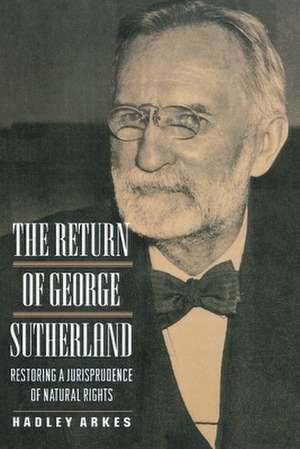 The Return of George Sutherland – Restoring a Jurisprudence of Natural Rights de Hadley Arkes