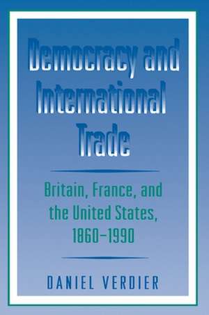 Democracy and International Trade – Britain, France, and the United States, 1860–1990 de Daniel Verdier