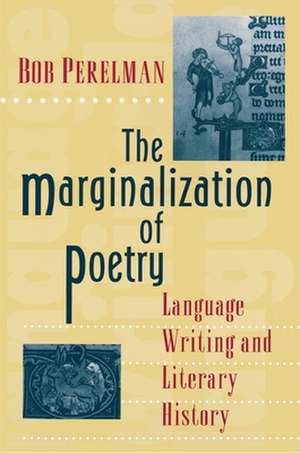 The Marginalization of Poetry – Language Writing and Literary History de Bob Perelman