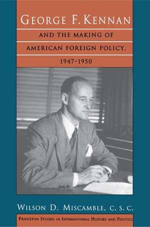 George F. Kennan and the Making of American Foreign Policy, 1947–1950 de C.s.c. Miscamble