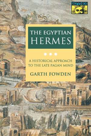 The Egyptian Hermes – A Historical Approach to the Late Pagan Mind de Garth Fowden