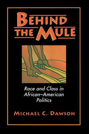 Behind the Mule – Race and Class in African–American Politics de Michael C. Dawson