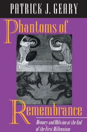 Phantoms of Remembrance – Memory and Oblivion at the End of the First Millennium de Patrick J. Geary