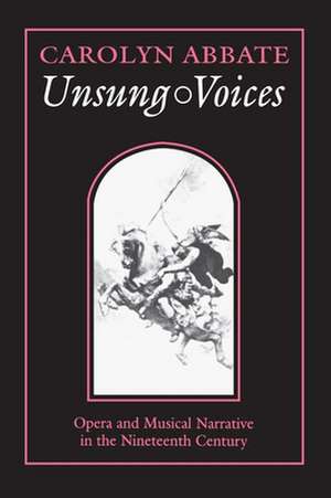 Unsung Voices – Opera and Musical Narrative in the Nineteenth Century de Carolyn Abbate