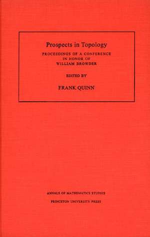 Prospects in Topology (AM–138), Volume 138 – Proceedings of a Conference in Honor of William Browder. (AM–138) de Frank Quinn