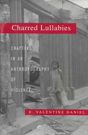 Charred Lullabies – Chapters in an Anthropography of Violence de E. Valentine Daniel