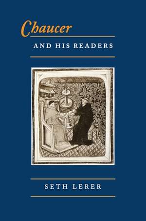 Chaucer and His Readers – Imagining the Author in Late–Medieval England de Seth Lerer