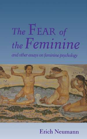 The Fear of the Feminine – And Other Essays on Feminine Psychology de Erich Neumann