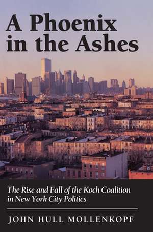 A Phoenix in the Ashes – The Rise and Fall of the Koch Coalition in New York City Politics de John Hull Mollenkopf