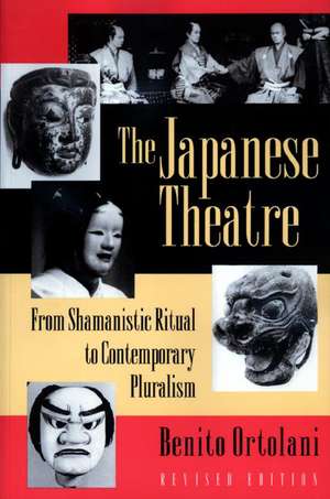 The Japanese Theatre – From Shamanistic Ritual to Contemporary Pluralism – Revised Edition de Benito Ortolani