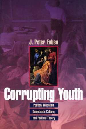 Corrupting Youth – Political Education, Democratic Culture, and Political Theory de J. Peter Euben