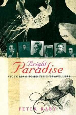 Bright Paradise: Victorian Scientific Travellers de Peter Raby