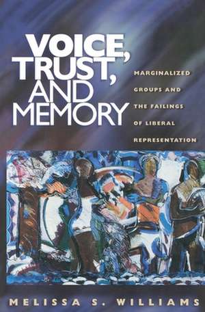 Voice, Trust, and Memory – Marginalized Groups and the Failings of Liberal Representation de Melissa S. Williams