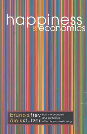 Happiness and Economics – How the Economy and Institutions Affect Human Well–Being de Bruno S. Frey