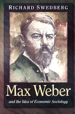 Max Weber and the Idea of Economic Sociology de Richard Swedberg