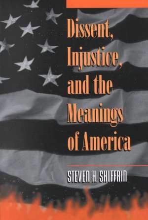 Dissent, Injustice, and the Meanings of America de Steven H. Shiffrin