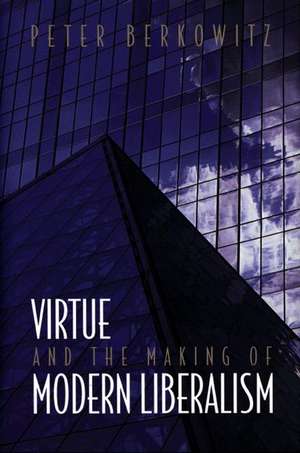 Virtue and the Making of Modern Liberalism de Peter Berkowitz