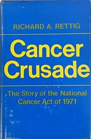 Cancer Crusade – The Story of the National Cancer Act of 1971 de Richard A. Rettig