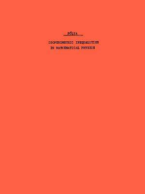 Isoperimetric Inequalities in Mathematical Physics. (AM–27), Volume 27 de G. Polya