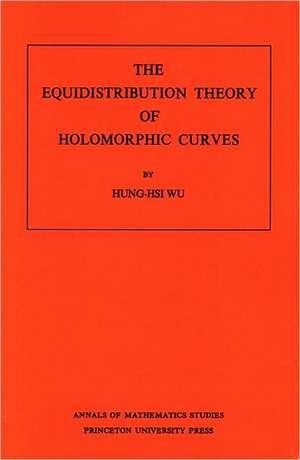 The Equidistribution Theory of Holomorphic Curves. (AM–64), Volume 64 de Hung–his Wu