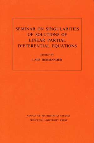 Seminar on Singularities of Solutions of Linear Partial Differential Equations. (AM–91), Volume 91 de Lars Hörmander