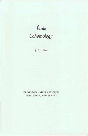 Étale Cohomology (PMS–33), Volume 33 de James S. Milne