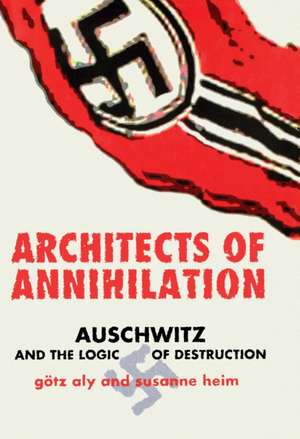 Architects of Annihilation – Auschwitz and the Logic of Destruction de Götz Aly