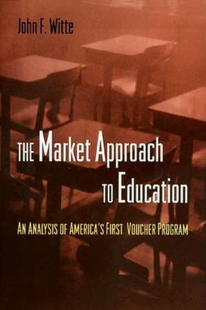 The Market Approach to Education – An Analysis of America`s First Voucher Program de John F. Witte