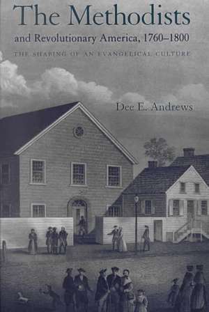 The Methodists and Revolutionary America, 1760–1 – The Shaping of an Evangelical Culture de Dee E. Andrews