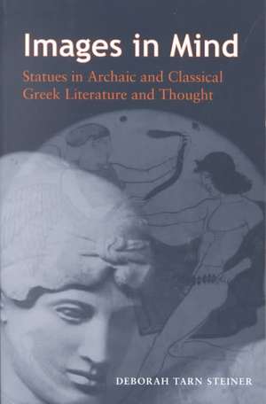 Images in Mind – Statues in Archaic and Classical Greek Literature and Thought de Deborah Tarn Steiner