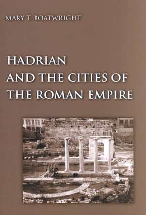 Hadrian and the Cities of the Roman Empire de Mary Taliaferro Boatwright