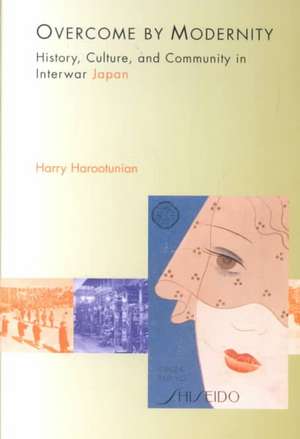 Overcome by Modernity – History, Culture, and Community in Interwar Japan de Harry D. Harootunian