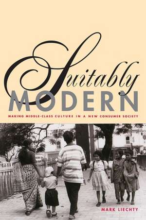 Suitably Modern – Making Middle–Class Culture in a New Consumer Society de Mark Liechty