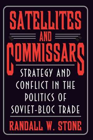 Satellites and Commissars – Strategy and Conflict in the Politics of Soviet–Bloc Trade de Randall W. Stone