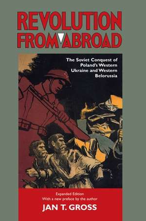 Revolution from Abroad – The Soviet Conquest of Poland`s Western Ukraine and Western Belorussia – Expanded Edition de Jan T. Gross