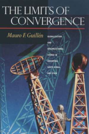 The Limits of Convergence – Globalization and Organizational Change in Argentina, South Korea, and Spain de Mauro F. Guillén