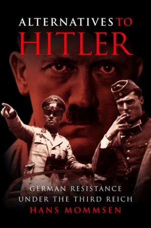 Alternatives to Hitler: German Resistance Under the Third Reich de Hans Mommsen