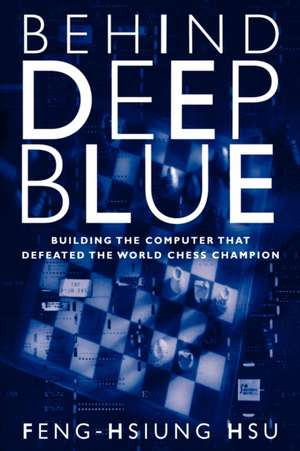 Behind Deep Blue – Building the Computer that Defeated the World Chess Champion de Feng–hsiung Hsu