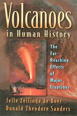 Volcanoes in Human History – The Far–Reaching Effects of Major Eruptions de Jelle Zeilinga De Boe