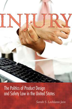 Injury – The Politics of Product Design and Safety Law in the United States de Lochlann Jain