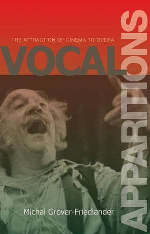 Vocal Apparitions – The Attraction of Cinema to Opera de Michael Grover–friedlan