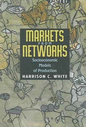 Markets from Networks – Socioeconomic Models of Production de Harrison C. White