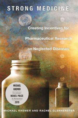 Strong Medicine – Creating Incentives for Pharmaceutical Research on Neglected Diseases de Michael Kremer