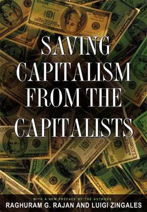 Saving Capitalism from the Capitalists – Unleashing the Power of Financial Markets to Create Wealth and Spread Opportunity de Raghuram G. Rajan