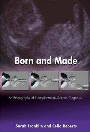 Born and Made – An Ethnography of Preimplantation Genetic Diagnosis de Sarah Franklin