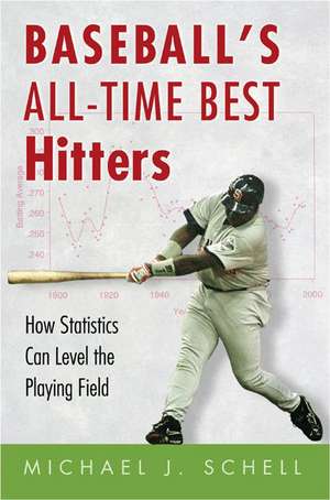 Baseball`s All–Time Best Hitters – How Statistics Can Level the Playing Field de Michael J. Schell