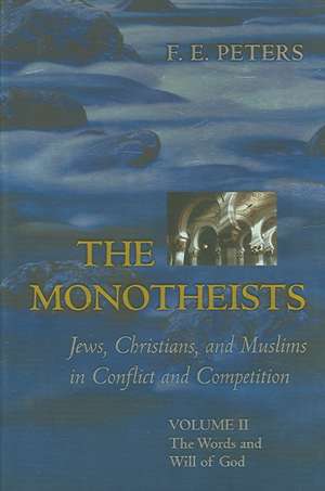 The Monotheists – Jews, Christians, and Muslims in Conflict and Competition – Volume 2 – the Words and Will of God de F. E. Peters