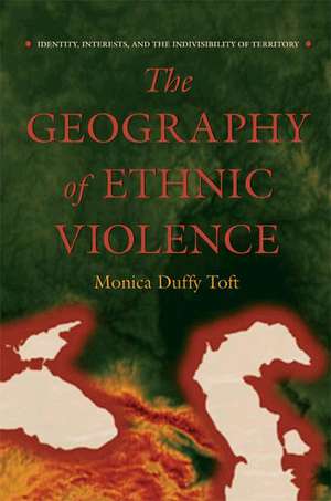 The Geography of Ethnic Violence – Identity, Interests, and the Indivisibility of Territory de Monica Duffy Toft